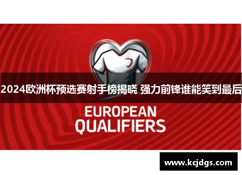 2024欧洲杯预选赛射手榜揭晓 强力前锋谁能笑到最后