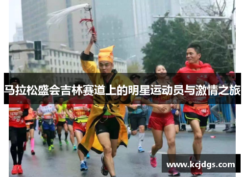 马拉松盛会吉林赛道上的明星运动员与激情之旅