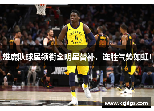 雄鹿队球星领衔全明星替补，连胜气势如虹！