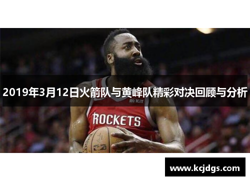 2019年3月12日火箭队与黄峰队精彩对决回顾与分析
